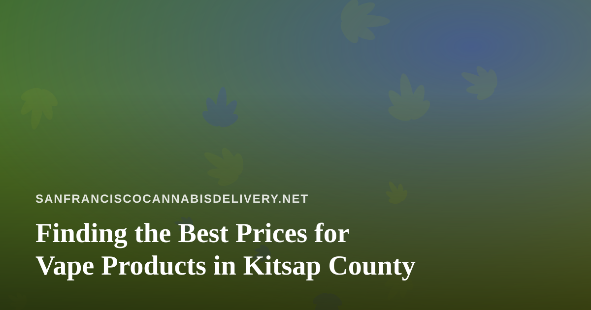 Finding the Best Prices for Vape Products in Kitsap County