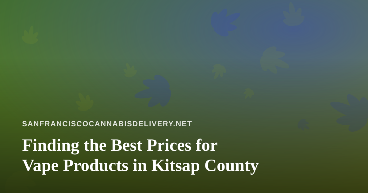 Finding the Best Prices for Vape Products in Kitsap County