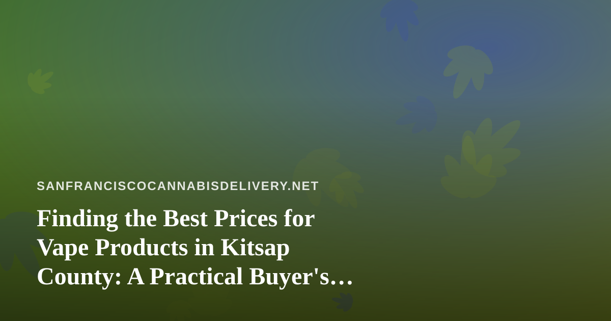 Finding the Best Prices for Vape Products in Kitsap County: A Practical Buyer’s Guide