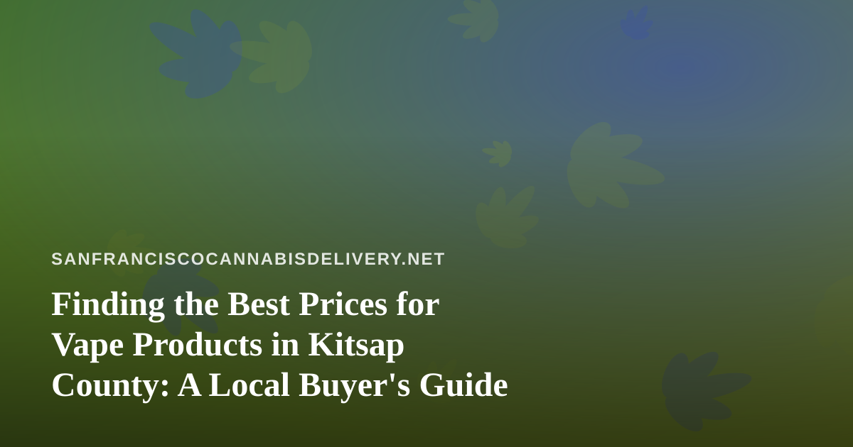 Finding the Best Prices for Vape Products in Kitsap County: A Local Buyer’s Guide
