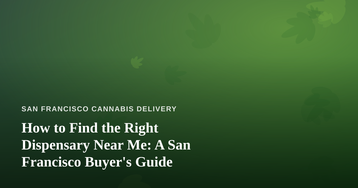 How to Find the Right Dispensary Near Me: A San Francisco Buyer’s Guide
