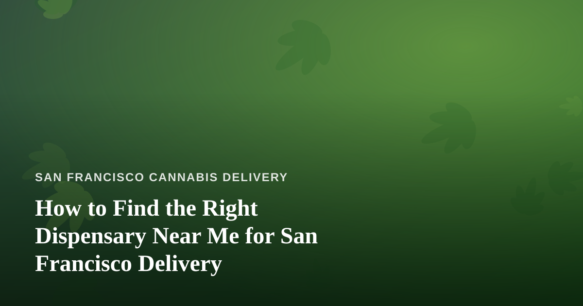 How to Find the Right Dispensary Near Me for San Francisco Delivery