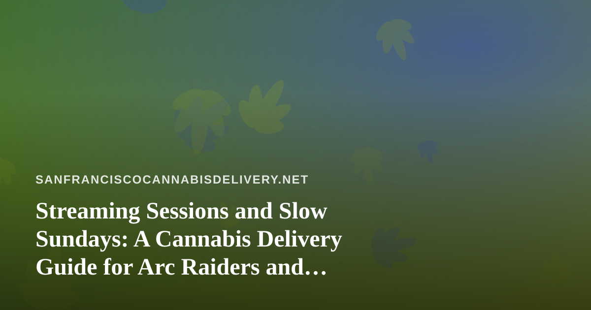Streaming Sessions and Slow Sundays: A Cannabis Delivery Guide for Arc Raiders and Wardogs Fans