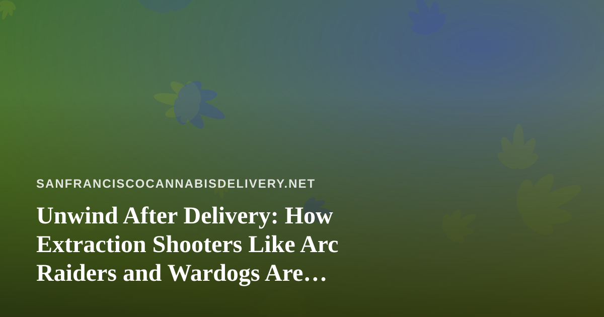 Unwind After Delivery: How Extraction Shooters Like Arc Raiders and Wardogs Are Becoming the Perfect Companion for Cannabis Fans