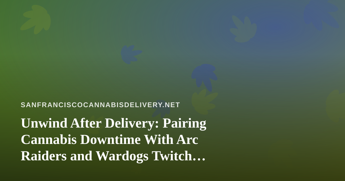 Unwind After Delivery: Pairing Cannabis Downtime With Arc Raiders and Wardogs Twitch Streams
