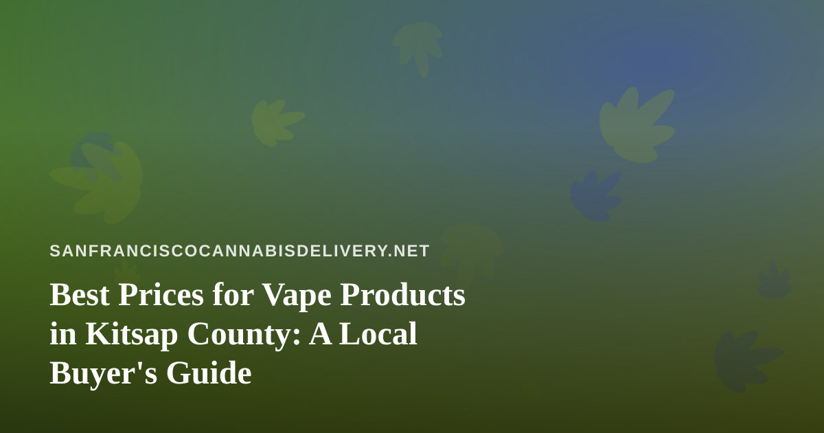 Best Prices for Vape Products in Kitsap County: A Local Buyer’s Guide
