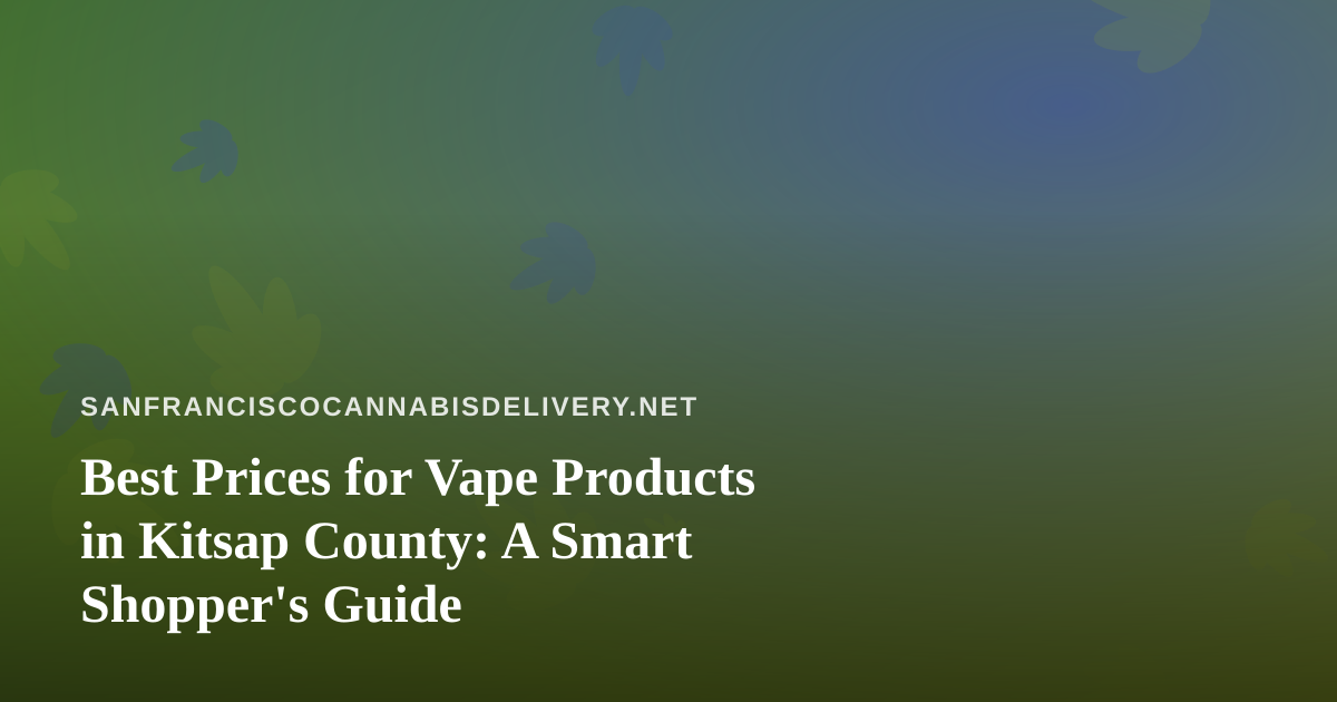 Best Prices for Vape Products in Kitsap County: A Smart Shopper’s Guide
