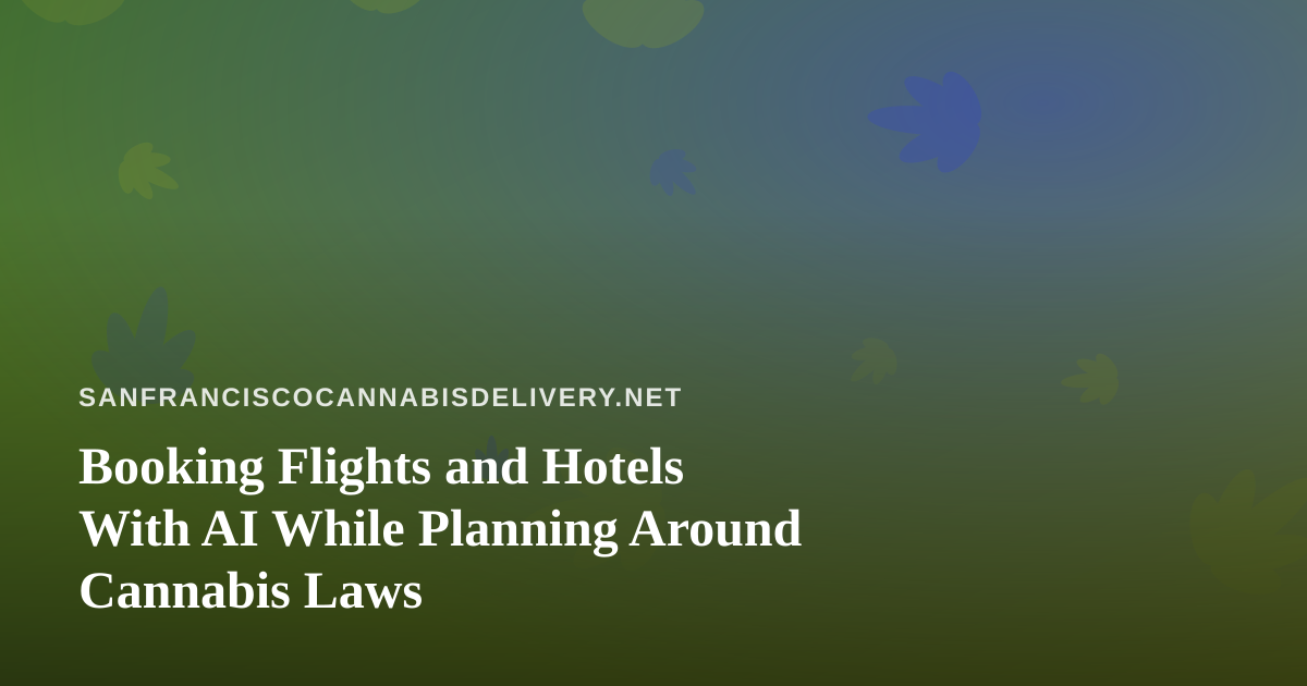 Booking Flights and Hotels With AI While Planning Around Cannabis Laws