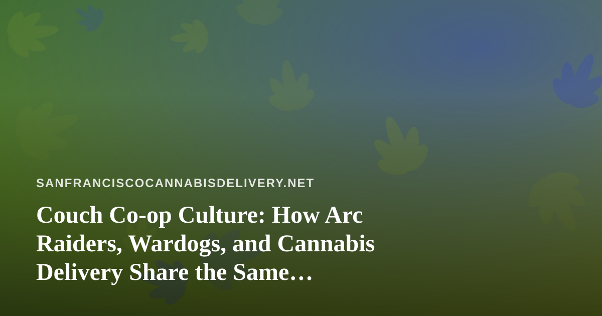 Couch Co-op Culture: How Arc Raiders, Wardogs, and Cannabis Delivery Share the Same Downtime