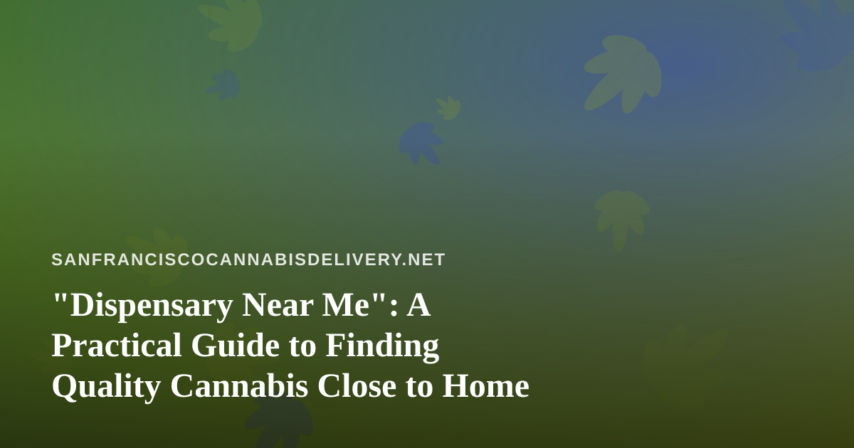 “Dispensary Near Me”: A Practical Guide to Finding Quality Cannabis Close to Home