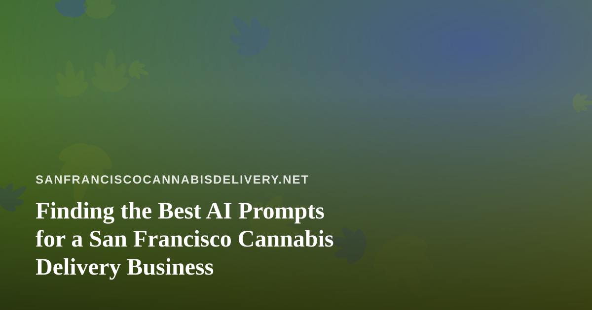 Finding the Best AI Prompts for a San Francisco Cannabis Delivery Business