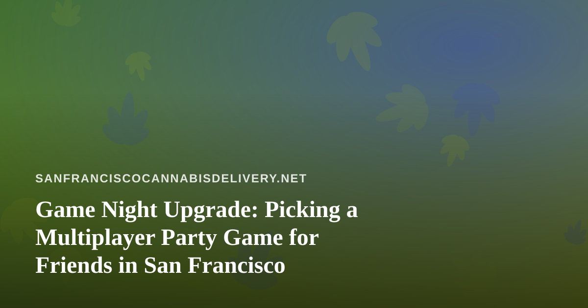 Game Night Upgrade: Picking a Multiplayer Party Game for Friends in San Francisco