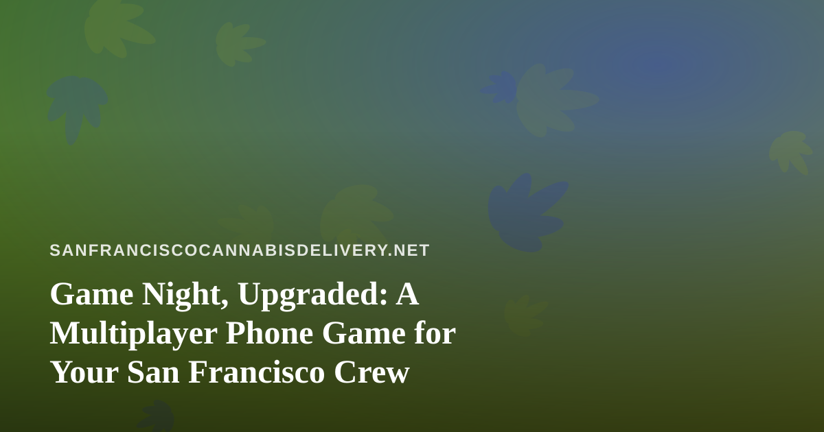 Game Night, Upgraded: A Multiplayer Phone Game for Your San Francisco Crew