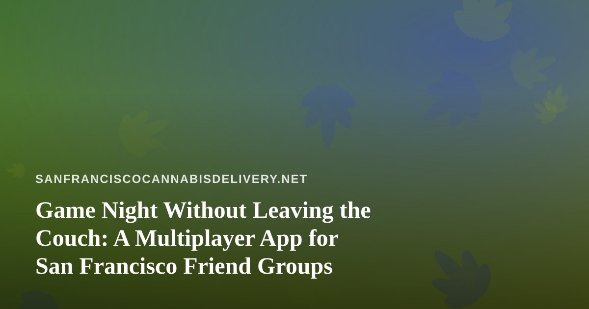 Game Night Without Leaving the Couch: A Multiplayer App for San Francisco Friend Groups