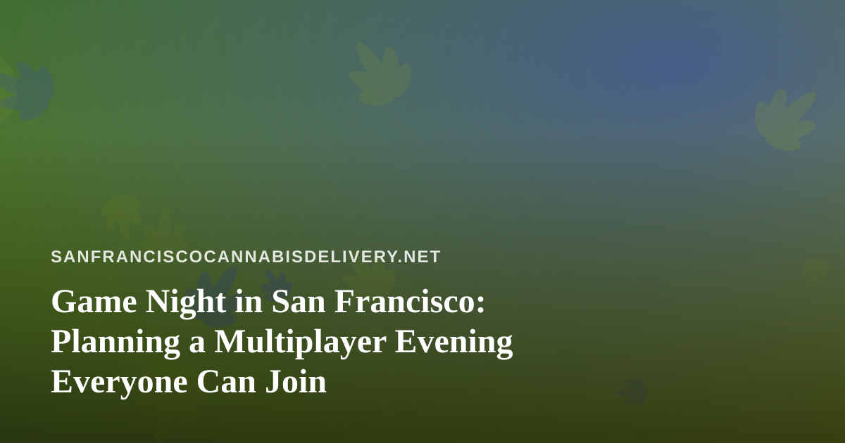 Game Night in San Francisco: Planning a Multiplayer Evening Everyone Can Join