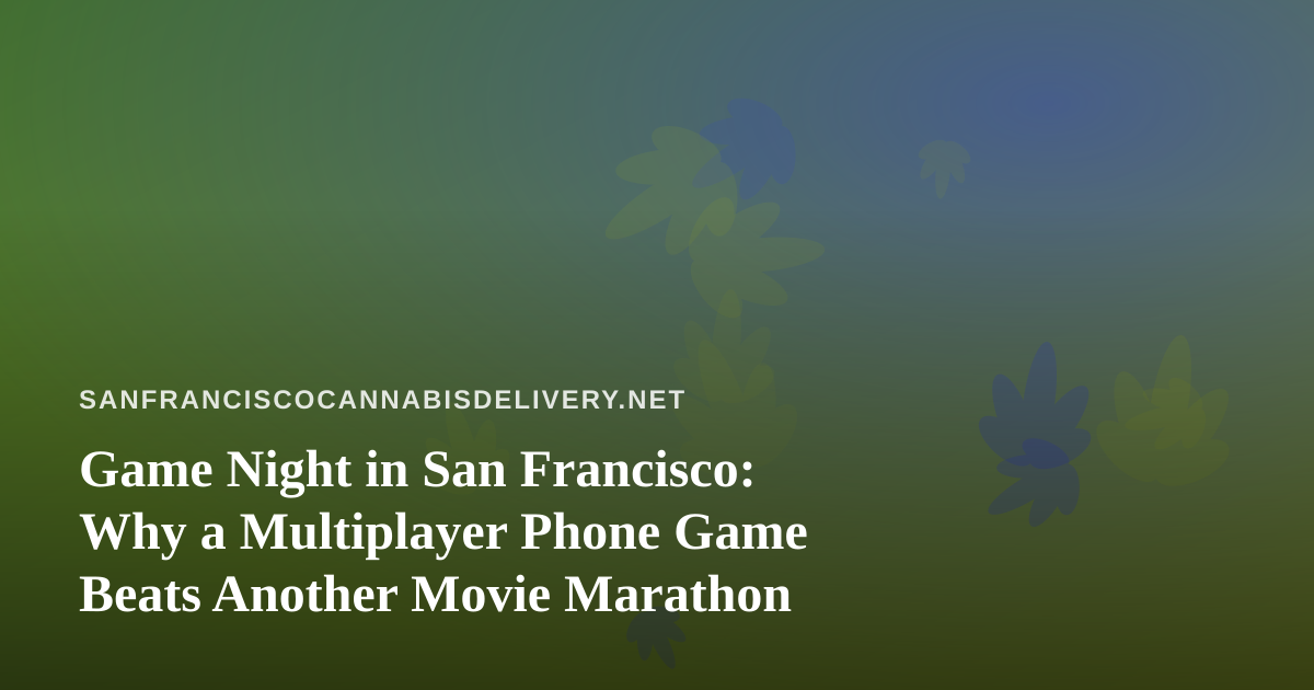 Game Night in San Francisco: Why a Multiplayer Phone Game Beats Another Movie Marathon