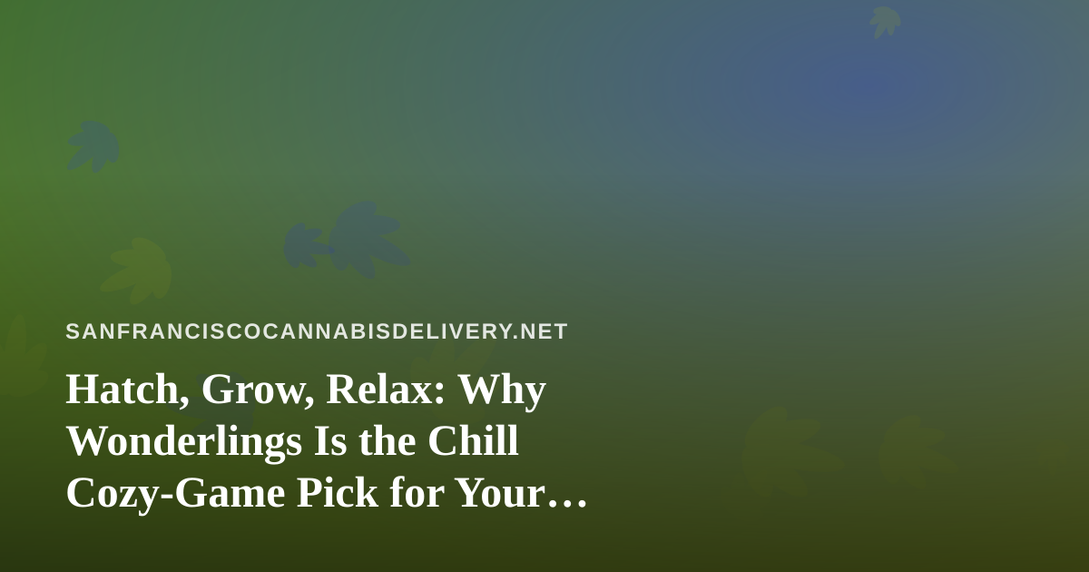 Hatch, Grow, Relax: Why Wonderlings Is the Chill Cozy-Game Pick for Your Downtime