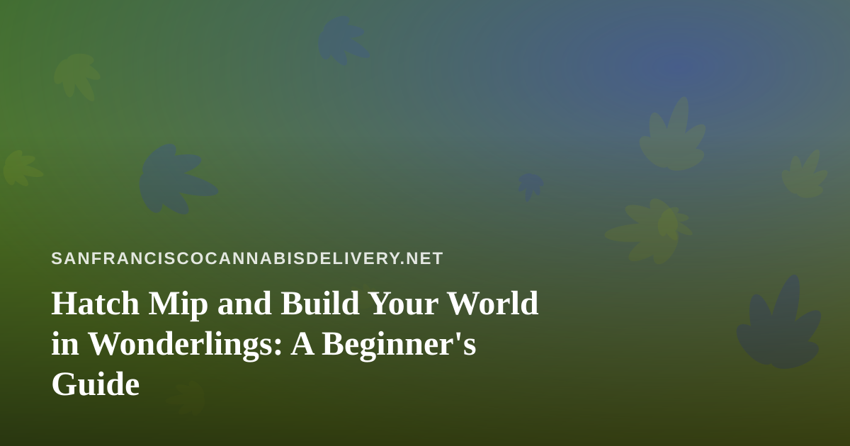 Hatch Mip and Build Your World in Wonderlings: A Beginner’s Guide