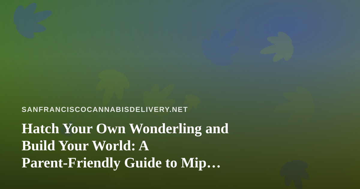 Hatch Your Own Wonderling and Build Your World: A Parent-Friendly Guide to Mip and the Island