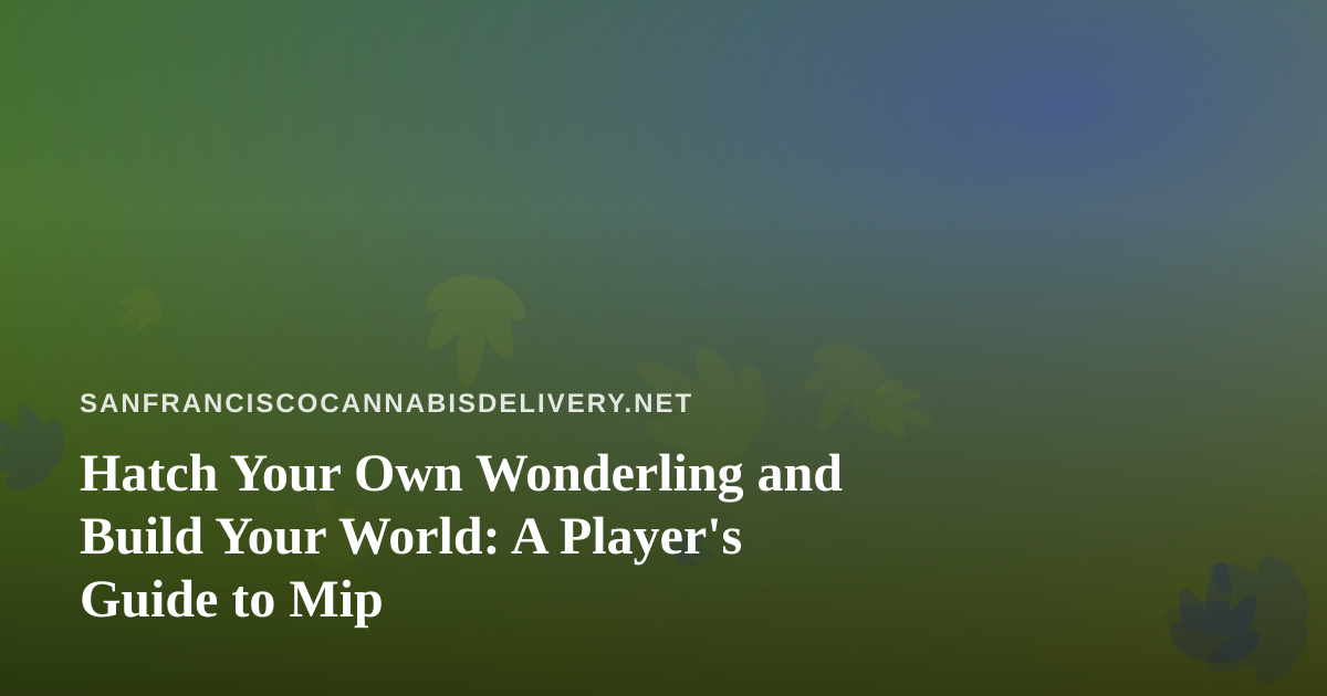 Hatch Your Own Wonderling and Build Your World: A Player’s Guide to Mip