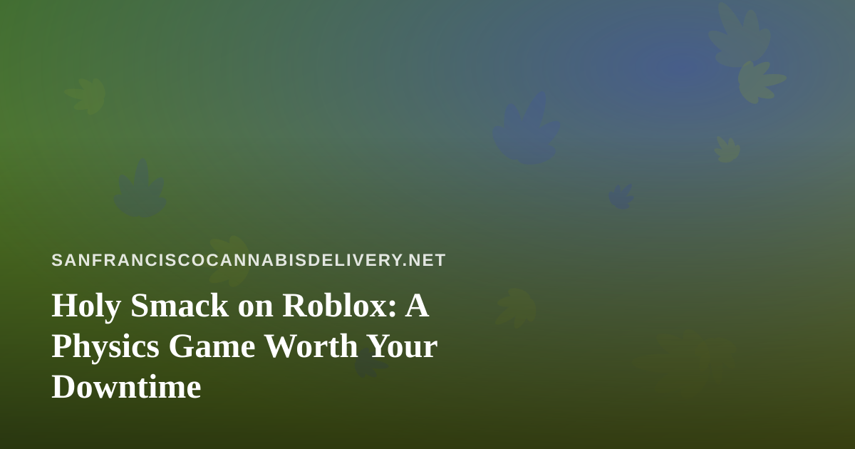 Holy Smack on Roblox: A Physics Game Worth Your Downtime