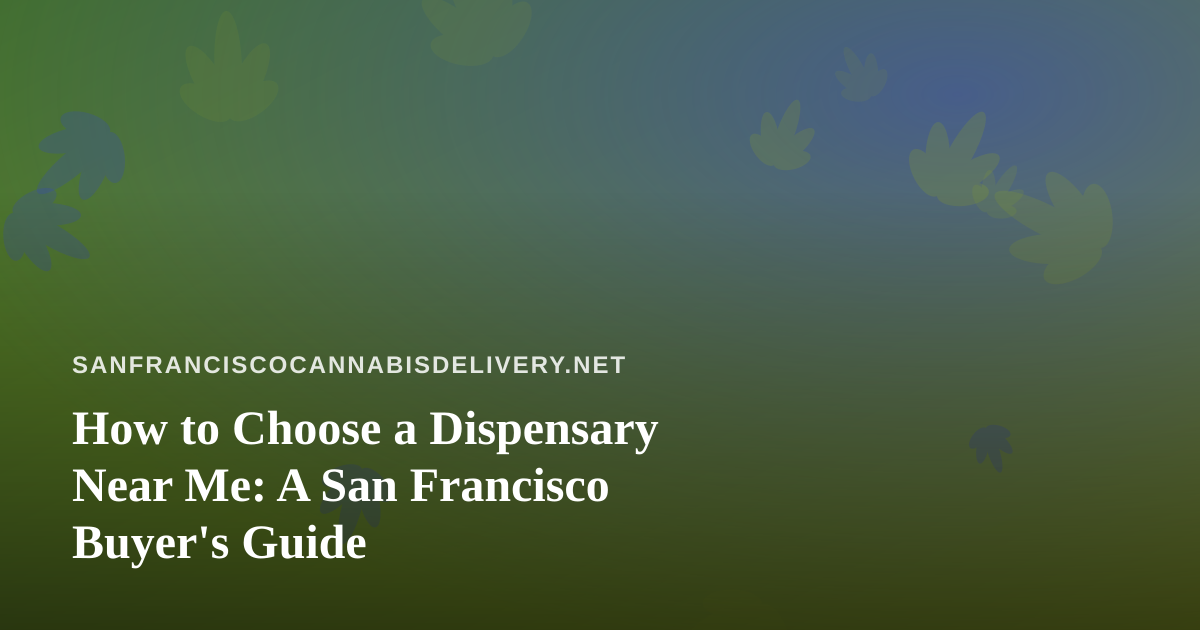 How to Choose a Dispensary Near Me: A San Francisco Buyer’s Guide