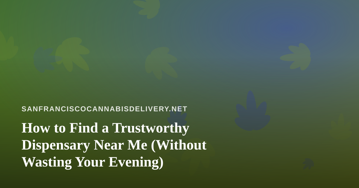 How to Find a Trustworthy Dispensary Near Me (Without Wasting Your Evening)