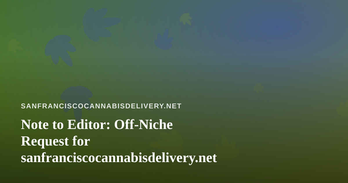Note to Editor: Off-Niche Request for sanfranciscocannabisdelivery.net