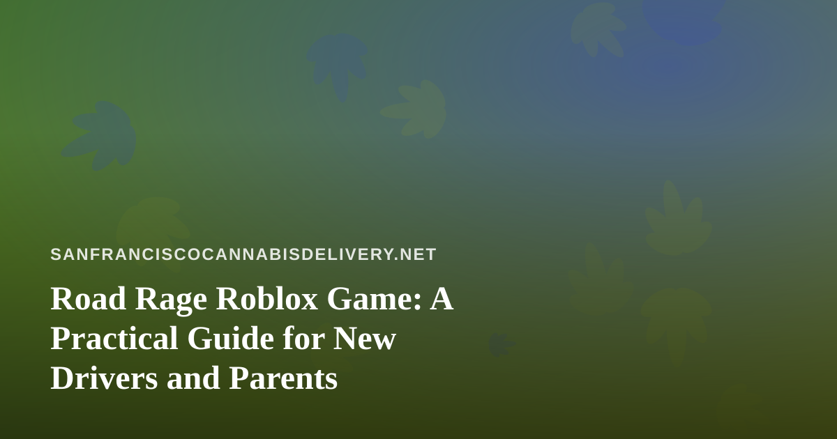 Road Rage Roblox Game: A Practical Guide for New Drivers and Parents