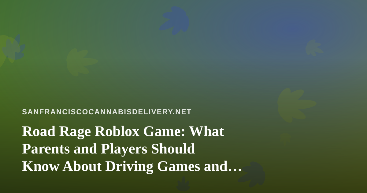 Road Rage Roblox Game: What Parents and Players Should Know About Driving Games and Road Safety