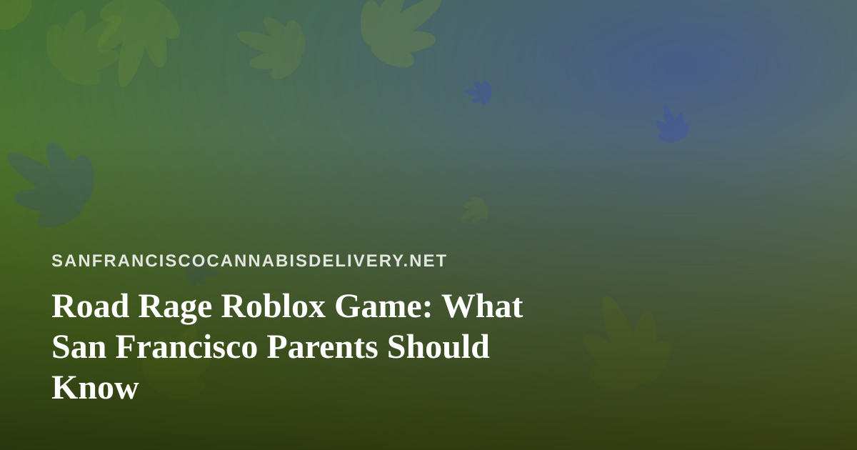 Road Rage Roblox Game: What San Francisco Parents Should Know