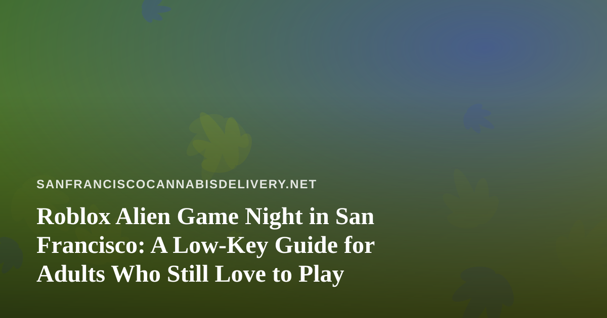 Roblox Alien Game Night in San Francisco: A Low-Key Guide for Adults Who Still Love to Play