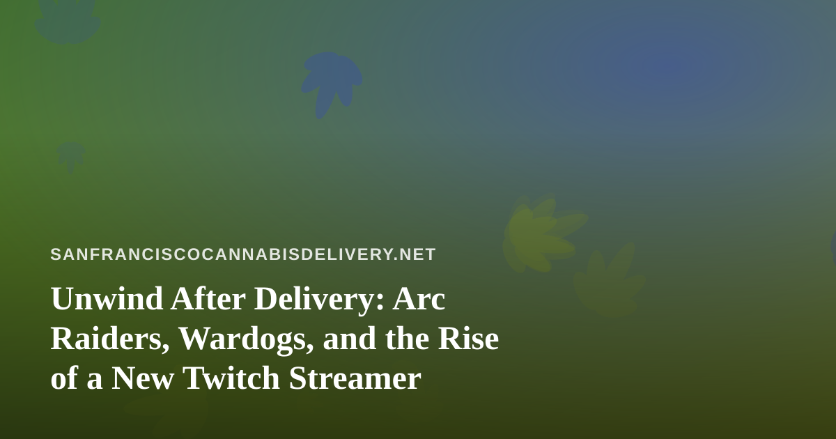 Unwind After Delivery: Arc Raiders, Wardogs, and the Rise of a New Twitch Streamer