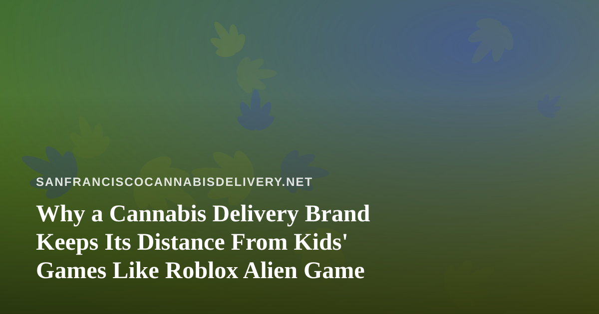 Why a Cannabis Delivery Brand Keeps Its Distance From Kids’ Games Like Roblox Alien Game