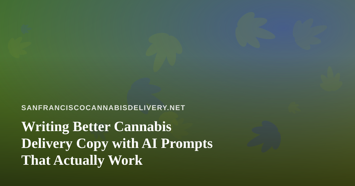 Writing Better Cannabis Delivery Copy with AI Prompts That Actually Work