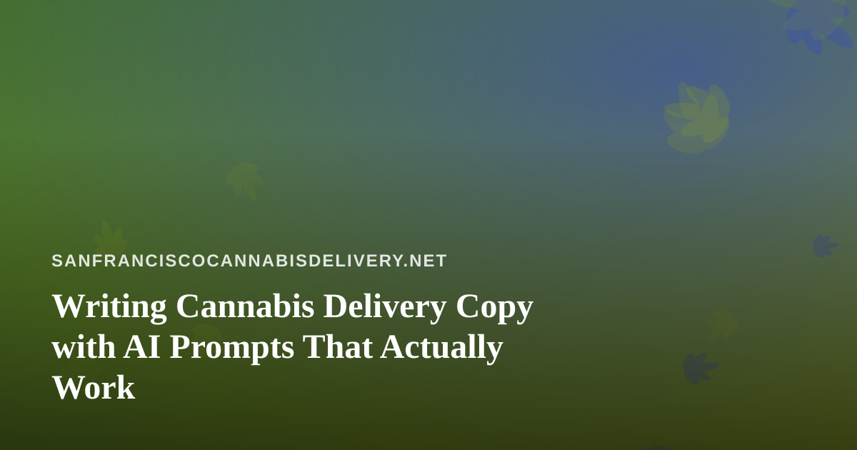 Writing Cannabis Delivery Copy with AI Prompts That Actually Work
